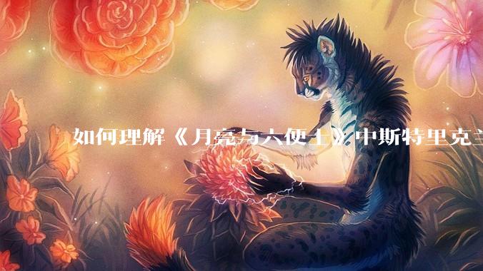 如何理解《月亮与六便士》中斯特里克兰说的：“女人可以原谅男人伤害她，但绝不能原谅男人为她做出牺牲”?