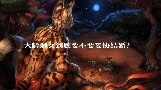 大龄剩女到底要不要妥协结婚？